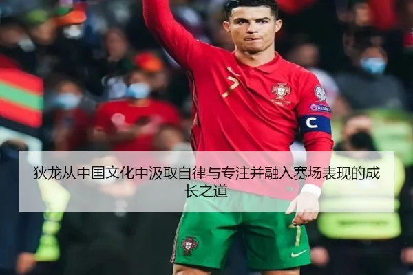 狄龙从中国文化中汲取自律与专注并融入赛场表现的成长之道